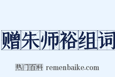 赠朱师裕组词是什么意思的图片